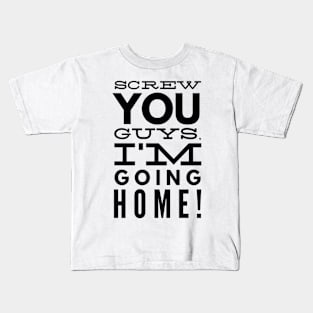 Screw You Guys. I'm Going Home! Kids T-Shirt